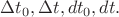$\Delta t_0,\Delta t,dt_0,dt.$