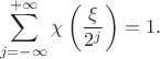 $$\sum\limits_{j=-\infty}^{+\infty}\chi\left(\frac{\xi}{2^j}\right)=1.$$
