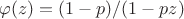 $\varphi(z)=(1-p)/(1-pz)$