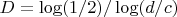 $D = \log(1/2) / \log(d/c)$