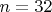 $n=32$