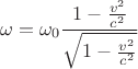 $$ \omega= \omega_0 \frac{1-\frac {v^2}{c^2}}{ \sqrt{1- \frac{v^2}{c^2}}}$$