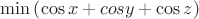 $\min\left(\cos x+cos y+\cos z\right)$