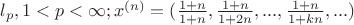 $l_p, 1<p<\infty; x^{(n)}=(\frac{1+n}{1+n}, \frac{1+n}{1+2n},...,\frac{1+n}{1+kn},...)$