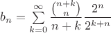$b_n = \sum \limits_{k=0}^\infty \dfrac {\binom {n+k} n }{n+k} \dfrac {2^n}{2^{k+n}}$