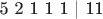 5  2  1  1  1 | 11