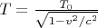 $ T = \frac {T_0}{\sqrt {1 - v^2/c^2}}$