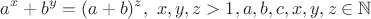 $$a^x+b^y=(a+b)^z, \ x,y,z>1, a,b,c,x,y,z\in\mathbb{N}$$