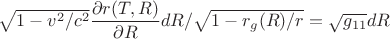 $\sqrt{1-v^2/c^2}\dfrac{\partial r(T,R)}{\partial R}dR/\sqrt{1-r_{g}(R)/r}=\sqrt{g_{11}}dR$