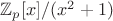 $\mathbb{Z}_p[x]/(x^2 + 1)$