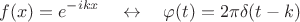 $$f(x)=e^{-ikx}\quad\leftrightarrow\quad \varphi(t)=2\pi\delta(t-k)$$