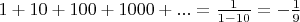 $1 + 10 + 100 + 1000 + ... = \frac{1}{1 - 10} = -\frac{1}{9}$
