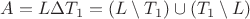 $A=L \Delta T_1=(L \setminus T_1)\cup(T_1 \setminus L)$
