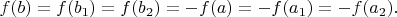 $f(b)=f(b_1)=f(b_2)=-f(a)=-f(a_1)=-f(a_2).$