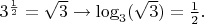 $
3^\frac{1}{2}=\sqrt{3}\to\log_3(\sqrt{3})=\frac{1}{2}.
$