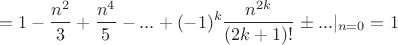 $$=1-\frac{n^2} {3}+\frac {n^4}{5}-...+(-1)^k\frac {n^{2k}}{(2k+1)!}\pm...}\rvert_{n=0}=1$$