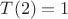 $T(2)=1 $
