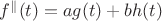 $ f^{\parallel}(t) = a g(t) + b h(t)$