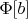 $\Phi[ b]$