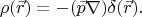 $$
\rho(\vec{r})=-(\vec{p}\nabla)\delta(\vec{r}).
$$