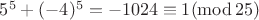 $5^5 + (-4)^5 = -1024 \equiv 1(\mathrm{mod}\,25)$