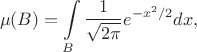 $$\mu(B)=\int\limits_B \frac{1}{\sqrt{2\pi}}e^{-x^2/2}dx,$$