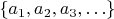 $\{a_1,a_2,a_3,\ldots\}$