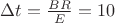 $ \Delta t = \frac {BR}{E} = 10 $ $ \Delta t = \frac {BR}{E} = 10 $