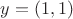 $y = (1, 1)$