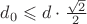 $d_0 \leqslant d \cdot \frac{\sqrt{2}}{2}$