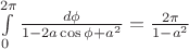 $\int\limits_0^{2\pi}\frac{d\phi}{1-2a\cos\phi +a^2}=\frac{2\pi}{1-a^2}$
