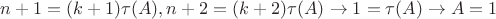 $n+1=(k+1)\tau(A), n+2=(k+2)\tau(A)\to 1=\tau(A)\to A=1$