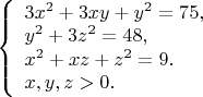$\left\{ \begin{array}{l}
3x^2 + 3xy + y^2 = 75,\\
y^2 + 3z^2 = 48,\\
x^2 + xz + z^2 = 9.\\
x, y, z > 0.
\end{array} \right. $