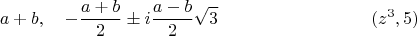 $$a+b, \quad - \frac {a+b}{2} \pm i \frac {a-b}{2} \sqrt 3 \eqno (z^3,5)$$