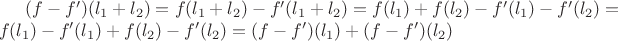 $(f-f')(l_1+l_2) = f(l_1+l_2)-f'(l_1+l_2)=f(l_1)+f(l_2)-f'(l_1)-f'(l_2) = f(l_1)-f'(l_1) + f(l_2)-f'(l_2) = (f-f')(l_1) + (f-f')(l_2)$