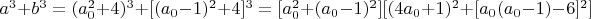 $a^3+b^3=(a_0^2+4)^3+[(a_0-1)^2+4]^3=[a_0^2+(a_0-1)^2][(4a_0+1)^2+[a_0(a_0-1)-6]^2]$
