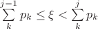 $\sum\limits_{k}^{j-1} p_k \leq \xi < \sum\limits_{k}^{j} p_k$