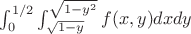 $\int_{0}^{1/2} \int_{\sqrt{1-y}}^{\sqrt{1-y^2}} f(x,y)dxdy$