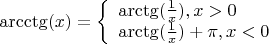$\[{\mathop{\rm arcctg}\nolimits} (x) = \left\{ \begin{array}{l}
{\mathop{\rm arctg}\nolimits} (\frac{1}{x}),x > 0\\
{\mathop{\rm arctg}\nolimits} (\frac{1}{x}) + \pi ,x < 0
\end{array} \right.\]$