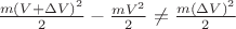 $\frac{m(V+\Delta V)^2}2-\frac{mV^2}2\neq\frac{m(\Delta V)^2}2$