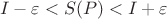 $$I - \varepsilon < S(P) < I + \varepsilon$$