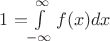 $ 1  = $$\int\limits_{-\infty}^{\infty} f(x) dx$$ $