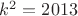 $k^2=2013$