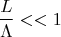 $$\frac{L}{\Lambda}<<1$$