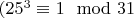 $ (25 ^ 3\equiv 1\mod 31 $