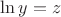 $\ln y = z$