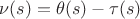 $\nu(s)=\theta(s)-\tau(s)$