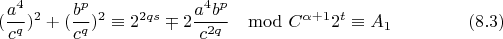 $$(\frac{a^4}{c^q})^{2}+(\frac{b^p}{c^q})^{2}\equiv 2^{2qs}\mp 2\frac{a^4b^p}{c^{2q}}\mod C^{\alpha+1}2^t \equiv A_1 \eqno(8.3)$$