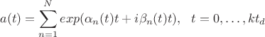 $$a(t) = \sum_{n=1}^N exp(\alpha_n(t) t + i \beta_n(t) t), ~~ t=0, \dots, k t_d$$