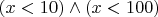 $(x<10)\wedge (x<100)$